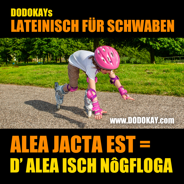 Dodokay Alea Jacta Est Alea isch nogfloga Dodokay Alea Jacta Est Alea isch nogfloga