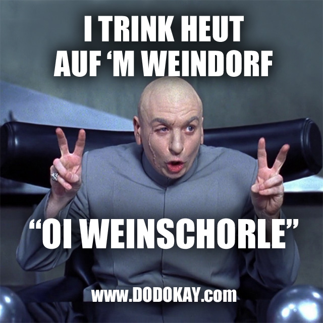 Dodokay Dr. Evil Weindorf Weinschorle trinken saufen schwäbisch Dodokay Dr. Evil Weindorf Weinschorle trinken saufen schwäbisch